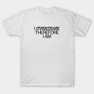 I overthink therefore I am T-Shirt